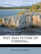 Past And Future Of Formosa... di William Campbell edito da Nabu Press