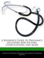 A Reference Guide to Pregnancy Including Risk Factors, Complications, and More di Charlene Sand edito da WEBSTER S DIGITAL SERV S