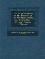 List of Publications of the Museum of the American Indian, Heye Foundation edito da Nabu Press
