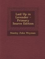 Laid Up in Lavender di Stanley John Weyman edito da Nabu Press