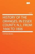 History of the Oranges, in Essex County, N.J., From 1666 to 1806 di Stephen Wickes edito da HardPress Publishing