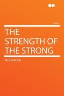 The Strength of the Strong di Jack London edito da HardPress Publishing