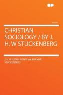 Christian Sociology / by J. H. W Stuckenberg di J. H. W. (John Henry Wilbra Stuckenberg edito da HardPress Publishing
