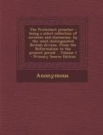 The Protestant Preacher: Being a Select Collection of Sermons and Discourses, by the Most Distinguished British Divines, from the Reformation t di Anonymous edito da Nabu Press