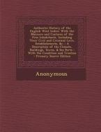 Authentic History of the English West Indies: With the Manners and Customs of the Free Inhabitants, Including Their Civil and Criminal Laws, Establish di Anonymous edito da Nabu Press
