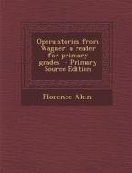 Opera Stories from Wagner; A Reader for Primary Grades di Florence Akin edito da Nabu Press