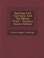 Banking and Currency and the Money Trust di Charles August Lindbergh edito da Nabu Press