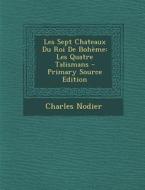 Les Sept Chateaux Du Roi de Boheme: Les Quatre Talismans - Primary Source Edition di Charles Nodier edito da Nabu Press