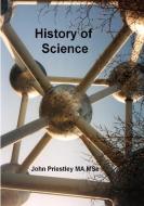 History of Science di John Priestley Ma Msc edito da Lulu.com