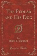 The Pedlar And His Dog (classic Reprint) di Mary C Rowsell edito da Forgotten Books