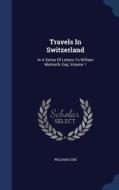 Travels In Switzerland di William Coxe edito da Sagwan Press