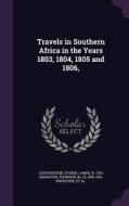 Travels In Southern Africa In The Years 1803, 1804, 1805 And 1806, di Hinrich Lichtenstein, Anne Plumptre, John Swaine edito da Palala Press