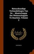 Natuurkundige Verhandelingen Van De ... Maatschappy Der Wetenschappen Te Haarlem, Volume 2 di Anonymous edito da Arkose Press