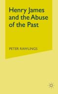 Henry James and the Abuse of the Past di P. Rawlings edito da Palgrave Macmillan