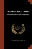 Francifredo Dux de Venecia: Melodrama Tetrico-Terrorifico En DOS Actos di Mariano de Pina y. Bohigas edito da Andesite Press
