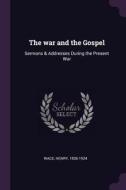 The War and the Gospel: Sermons & Addresses During the Present War di Henry Wace edito da CHIZINE PUBN