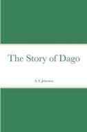 The Story of Dago di A. F. Johnston edito da Lulu.com