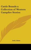 Cattle Brands a Collection of Western Campfire Stories di Andy Adam edito da Kessinger Publishing