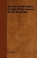 The War Of The Future, In Light Of The Lessons Of The World War di F. A. Holt edito da Klempner Press