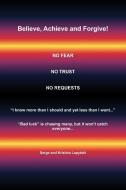 Believe, Achieve and Forgive: No Fear; No Trust; No Requests di Serge Lapytski edito da AUTHORHOUSE