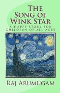 The Song of Wink Star: A Happy Story for Children of All Ages di Raj Arumugam edito da Createspace