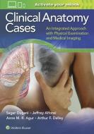 Clinical Anatomy Cases di Sagar Dugani, Jeffrey E. Alfonsi, Anne M. R. Agur, Arthur F. Dalley edito da Lippincott Williams&Wilki