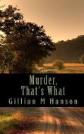 Murder, That's What di Gillian M. Hanson edito da Createspace