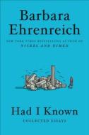 Had I Known: Collected Essays di Barbara Ehrenreich edito da TWELVE