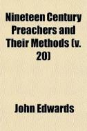 Nineteen Century Preachers And Their Methods (v. 20) di John Edwards edito da General Books Llc