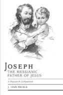 Joseph the Messianic Father of Jesus - A Research Companion di J. Ivan Prcela M. a. edito da FriesenPress