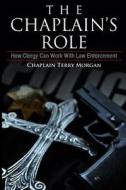 The Chaplain's Role: How Clergy Can Work with Law Enforcement di Rev Terry K. Morgan edito da Createspace Independent Publishing Platform