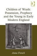 Children of Wrath: Possession, Prophecy and the Young in Early Modern England di Anna French edito da ROUTLEDGE