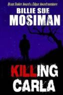 Killing Carla: A Novel of Suspense di Billie Sue Mosiman edito da Createspace