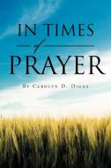 IN TIMES OF PRAYER di Carolyn D. Diggs edito da Xlibris