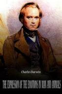 The Expression of the Emotions in Man and Animals di Charles Darwin edito da Createspace