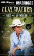 Jesus Was a Country Boy: Life Lessons on Faith, Fishing, and Forgiveness di Clay Walker edito da Brilliance Corporation