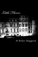 Little Flower di H. Rider Haggard edito da Createspace