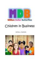 Million Dollar Butterflies: Children in Business di Mary L. Macneilly edito da Createspace
