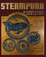 Steampunk for Simpletons: A Fun Primer for Folks Who Aren't Sure What Steampunk Is All about di Travis I. Sivart edito da Createspace