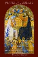 Perpetual Jubilee: Meditations on the Chaldean Liturgical Year di Fr Andrew Younan edito da Createspace