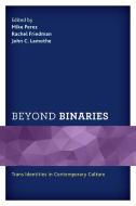 Beyond Binaries: Trans Identities in Contemporary Culture edito da LEXINGTON BOOKS