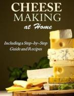 Cheesemaking at Home: Including a Step-By-Step Guide and Recipes di Kelly Meral edito da Createspace Independent Publishing Platform