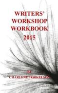 Writers' Workshop Workbook 2015 di Charlene Torkelson edito da Createspace