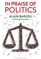 In Praise of Politics di Alain Badiou edito da Polity Press