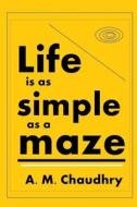 Life Is as Simple as a Maze: Learn to Be Happy Every Day. Become Content with Life. di A. M. Chaudhry edito da Createspace