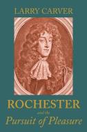 Rochester And The Pursuit Of Pleasure di Larry D Carver edito da Manchester University Press