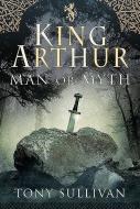 King Arthur di Tony Sullivan edito da Pen & Sword Books Ltd