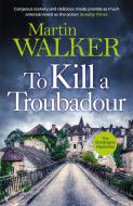 To Kill a Troubadour di Martin Walker edito da Quercus Publishing Plc