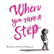 When You Take a Step di Bethanie Deeney Murguia edito da BEACH LANE BOOKS