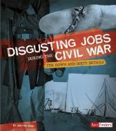 Disgusting Jobs During the Civil War: The Down and Dirty Details di Anitra Budd edito da CAPSTONE PR